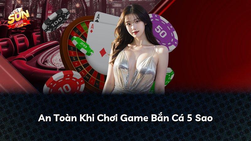 An Toàn Khi Chơi Game Bắn Cá 5 Sao
