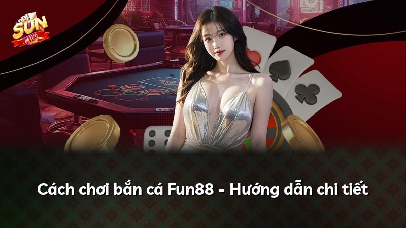 Cách chơi bắn cá Fun88 - Hướng dẫn chi tiết