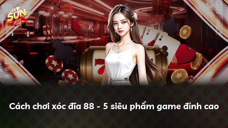 Cách chơi xóc đĩa 88 - 5 siêu phẩm game đỉnh cao