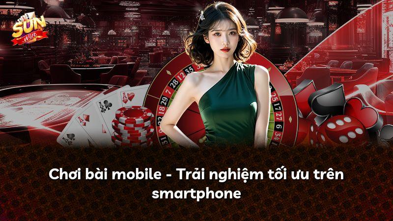 Chơi bài mobile - Trải nghiệm tối ưu trên smartphone