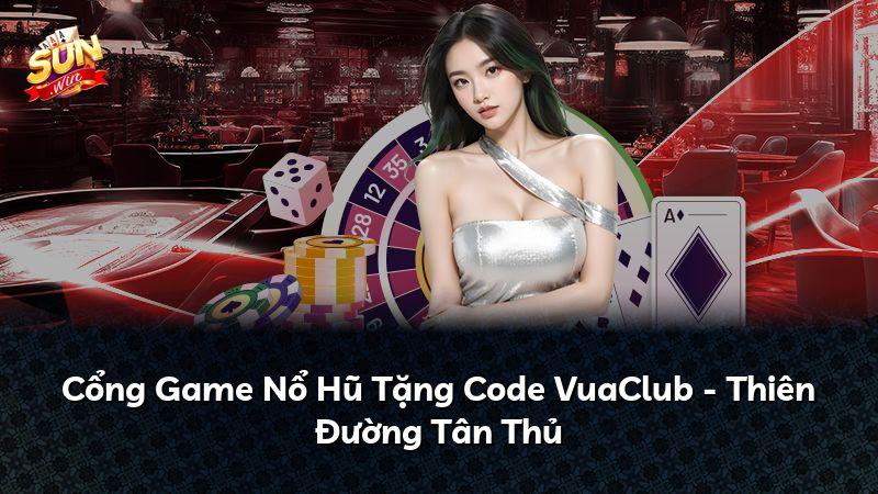 Cổng Game Nổ Hũ Tặng Code VuaClub - Thiên Đường Tân Thủ