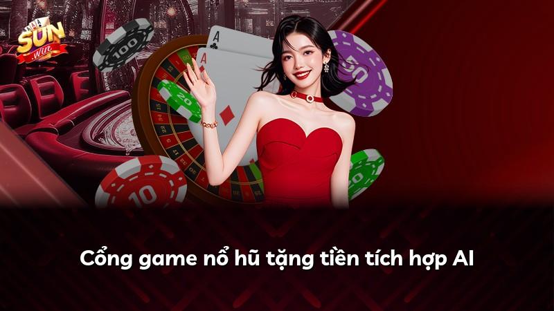 Cổng game nổ hũ tặng tiền tích hợp AI