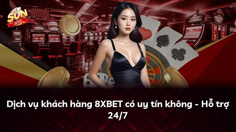 Dịch vụ khách hàng 8XBET có uy tín không - Hỗ trợ 24/7