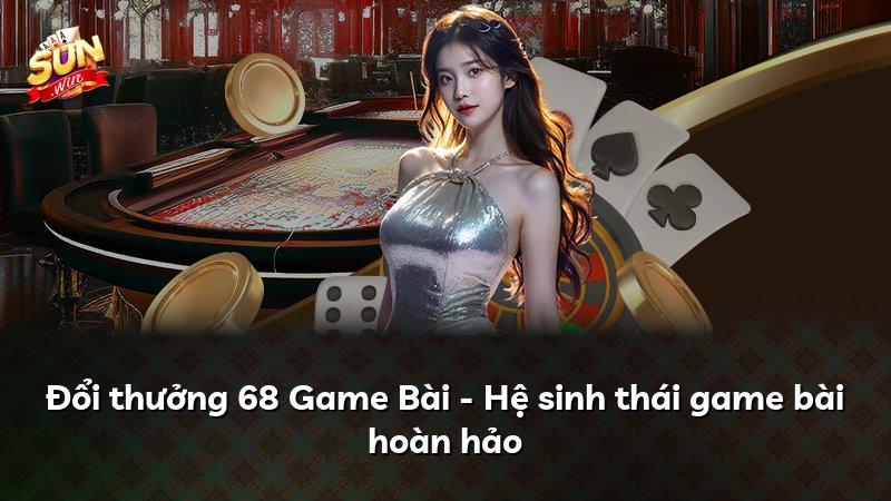 Đổi thưởng 68 Game Bài - Hệ sinh thái game bài hoàn hảo