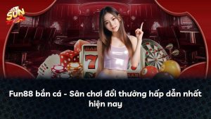 Fun88 bắn cá – Sân chơi đổi thưởng hấp dẫn nhất hiện nay