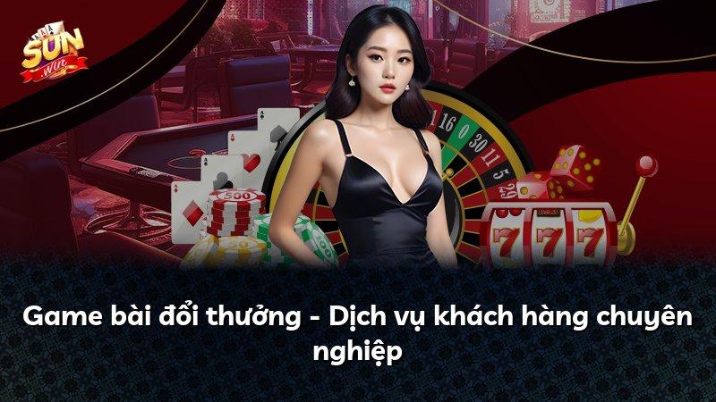 Game bài đổi thưởng - Dịch vụ khách hàng chuyên nghiệp