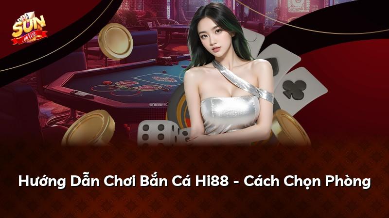 Hướng Dẫn Chơi Bắn Cá Hi88 - Cách Chọn Phòng