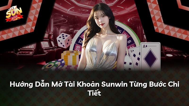 Hướng Dẫn Mở Tài Khoản Sunwin Từng Bước Chi Tiết