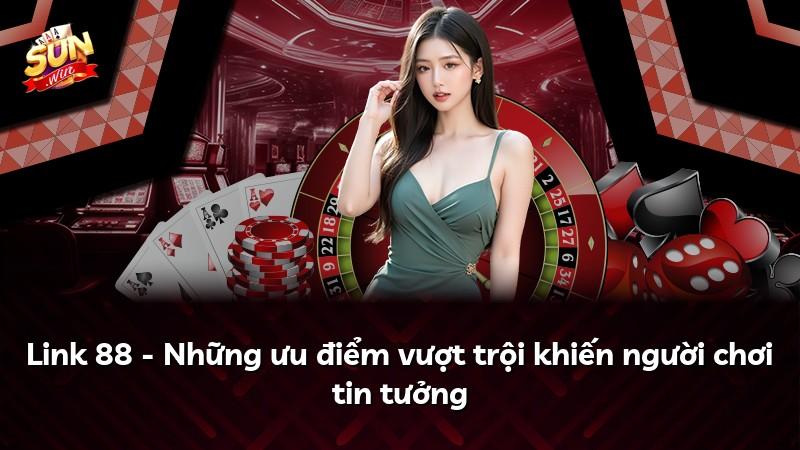 Link 88 - Những ưu điểm vượt trội khiến người chơi tin tưởng