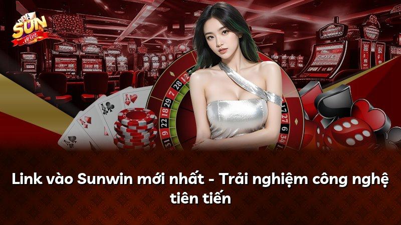 Link vào Sunwin mới nhất - Trải nghiệm công nghệ tiên tiến