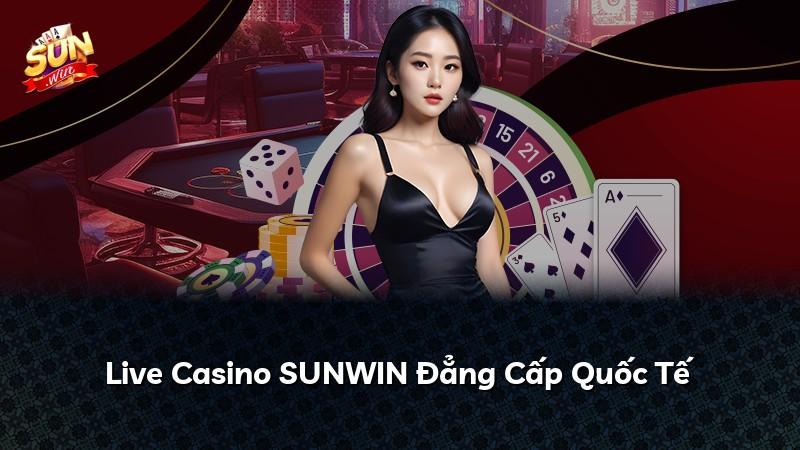 Live Casino SUNWIN Đẳng Cấp Quốc Tế