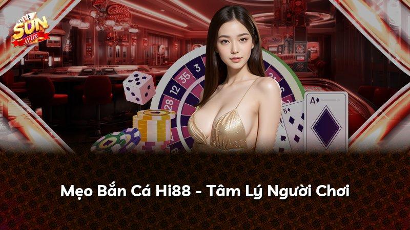 Mẹo Bắn Cá Hi88 - Tâm Lý Người Chơi