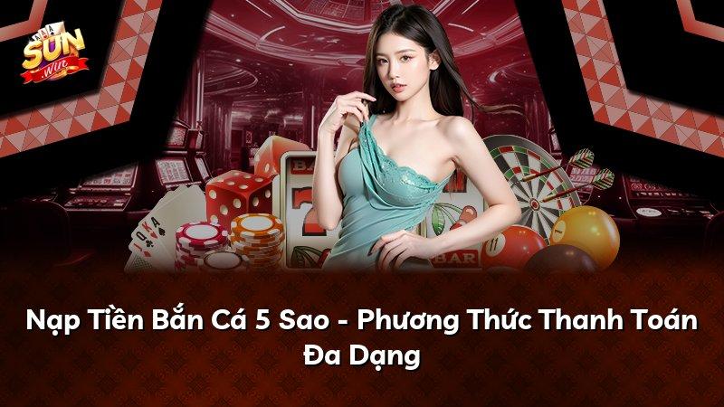 Nạp Tiền Bắn Cá 5 Sao - Phương Thức Thanh Toán Đa Dạng