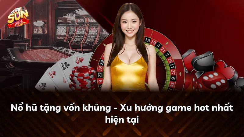 Nổ hũ tặng vốn khủng - Xu hướng game hot nhất hiện tại