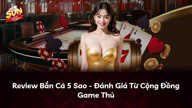 Review Bắn Cá 5 Sao - Đánh Giá Từ Cộng Đồng Game Thủ