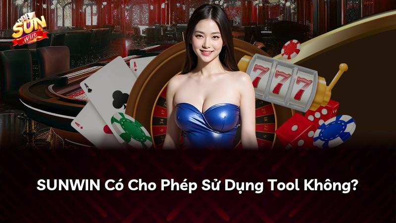 SUNWIN Có Cho Phép Sử Dụng Tool Không?