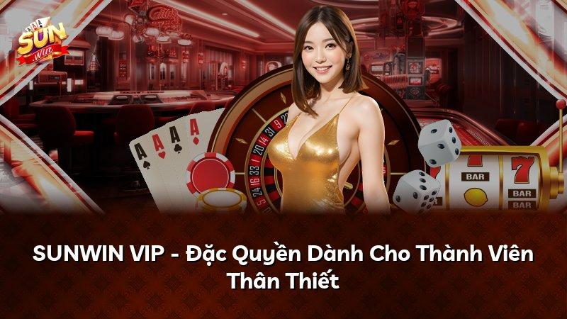 SUNWIN VIP - Đặc Quyền Dành Cho Thành Viên Thân Thiết