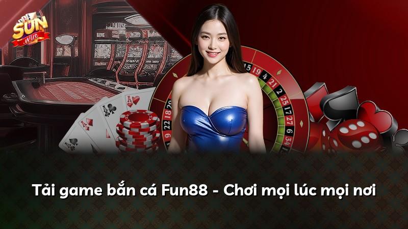 Tải game bắn cá Fun88 - Chơi mọi lúc mọi nơi