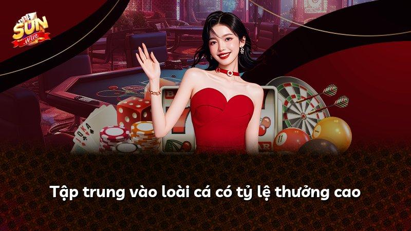 Tập trung vào loài cá có tỷ lệ thưởng cao