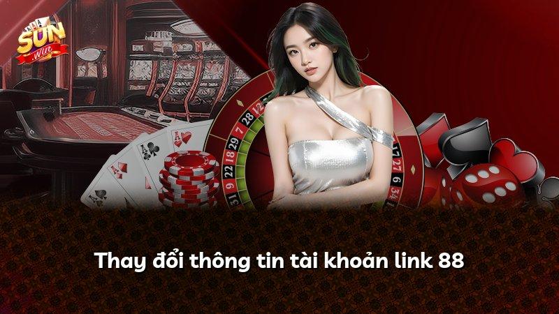 Thay đổi thông tin tài khoản link 88
